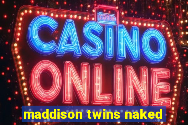 maddison twins naked